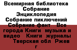 Всемирная библиотека. Собрание. Энциклопедия. Собрание пиключений. Собрание фант - Все города Книги, музыка и видео » Книги, журналы   . Тверская обл.,Ржев г.